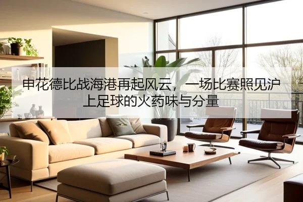 申花德比战海港再起风云，一场比赛照见沪上足球的火药味与分量